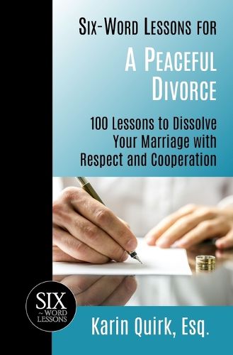 Cover image for Six-Word Lessons for a Peaceful Divorce: 100 Lessons to Dissolve Your Marriage with Respect and Cooperation