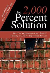 Cover image for The 2,000 Percent Solution: Free Your Organization from Stalled Thinking to Achieve Exponential Success