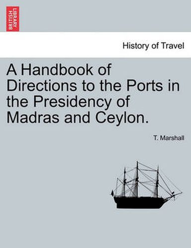 Cover image for A Handbook of Directions to the Ports in the Presidency of Madras and Ceylon.