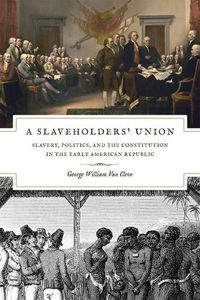 Cover image for A Slaveholders' Union: Slavery, Politics, and the Constitution in the Early American Republic