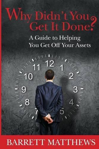Cover image for Why Didn't You Get It Done?: A Guide To Helping YOU Get Off Your Assets
