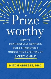 Cover image for Prizeworthy: How to Meaningfully Connect, Build Character, and Unlock the Potential of Every Child