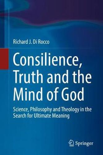 Cover image for Consilience, Truth and the Mind of God: Science, Philosophy and Theology in the Search for Ultimate Meaning