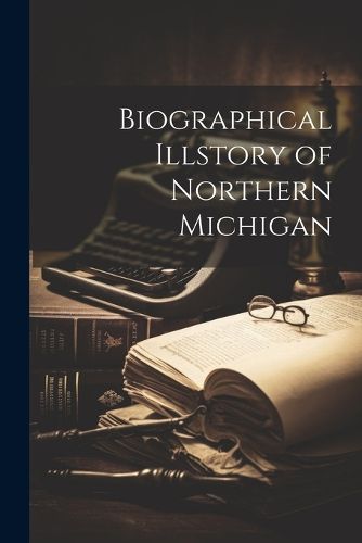 Cover image for Biographical Illstory of Northern Michigan