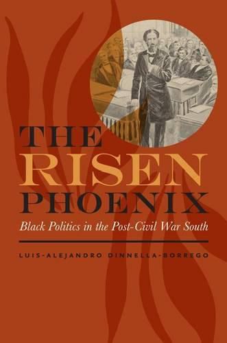 Cover image for The Risen Phoenix: Black Politics in the Post-Civil War South