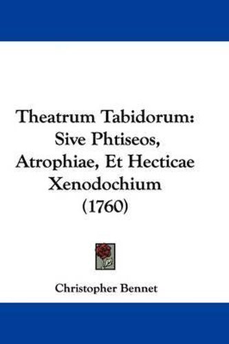Cover image for Theatrum Tabidorum: Sive Phtiseos, Atrophiae, Et Hecticae Xenodochium (1760)