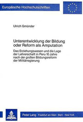 Cover image for Unterentwicklung Der Bildung Oder Reform ALS Amputation: Das Erziehungswesen Und Die Lage Der Lehrerschaft in Peru 10 Jahre Nach Der Grossen Bildungsreform Der Militaerregierung