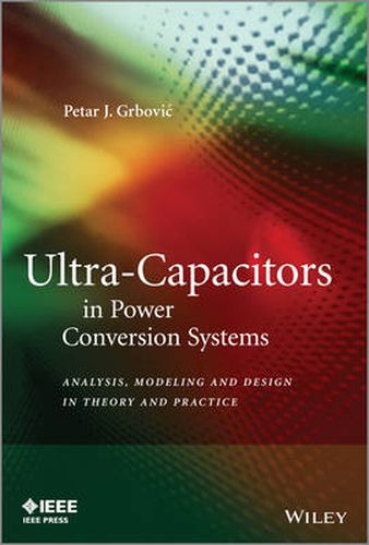 Cover image for Ultra-Capacitors in Power Conversion Systems: Applications, Analysis, and Design from Theory to Practice