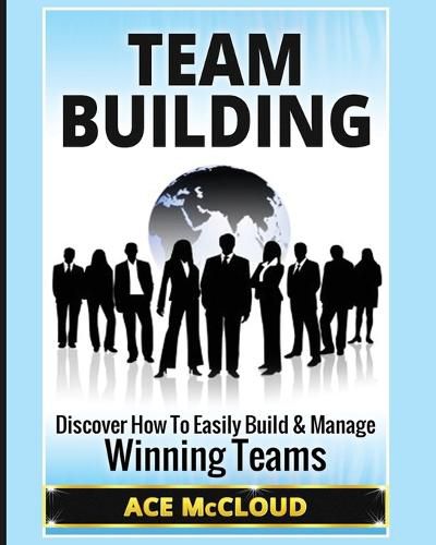 Cover image for Team Building: Discover How To Easily Build & Manage Winning Teams