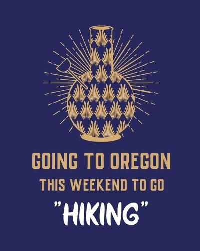 Cover image for Going To Oregon This Weekend To Go Hiking: Cannabis Strain Journal Marijuana Notebook Weed Tracker Strains of Mary Jane Medical Marijuana Journal Smoking Hobby Diary Sativa Recreational Gift