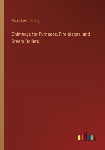 Chimneys for Furnaces, Fire-places, and Steam Boilers