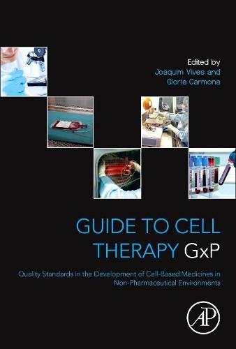 Cover image for Guide to Cell Therapy GxP: Quality Standards in the Development of Cell-Based Medicines in Non-pharmaceutical Environments