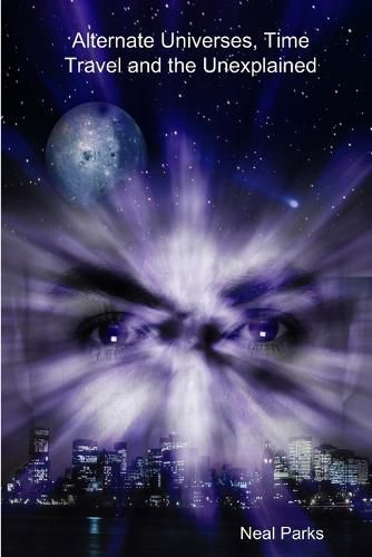 Cover image for Alternate Universes, Time Travel and the Unexplained