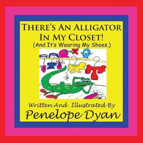 Cover image for There's An Alligator In My Closet! (And It's Wearing My Shoes.)