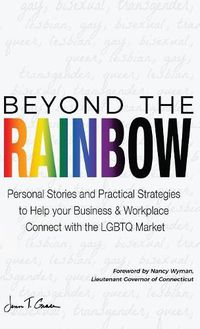 Cover image for Beyond The Rainbow: Personal Stories and Practical Strategies to Help your Business & Workplace Connect with the LGBTQ Market