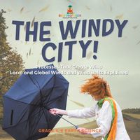 Cover image for The Windy City! Processes That Create Wind Local and Global Winds and Wind Belts Explained Grade 6-8 Earth Science