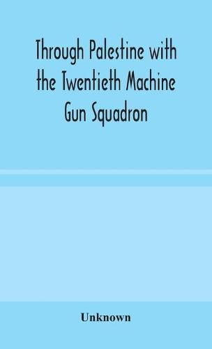 Cover image for Through Palestine with the Twentieth Machine Gun Squadron