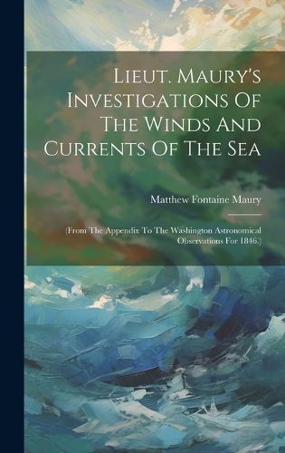 Cover image for Lieut. Maury's Investigations Of The Winds And Currents Of The Sea