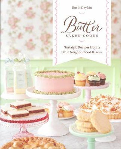 Butter Baked Goods: Nostalgic Recipes From a Little Neighborhood Bakery