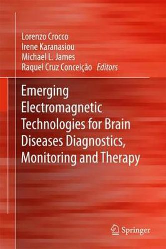 Emerging Electromagnetic Technologies for Brain Diseases Diagnostics, Monitoring and Therapy