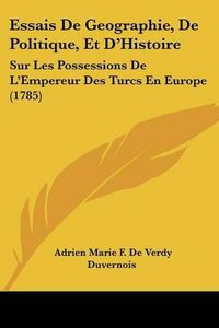 Cover image for Essais de Geographie, de Politique, Et D'Histoire: Sur Les Possessions de L'Empereur Des Turcs En Europe (1785)