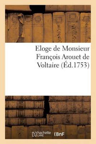 Eloge de Monsieur Francois Arouet de Voltaire