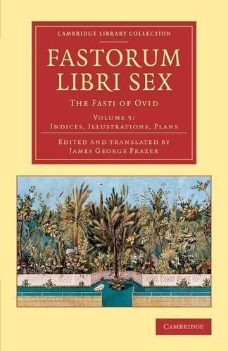 Fastorum libri sex: Volume 5, Indices, Illustrations, Plans: The Fasti of Ovid