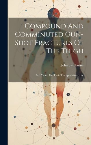 Cover image for Compound And Comminuted Gun-shot Fractures Of The Thigh