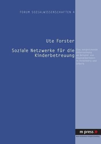 Soziale Netzwerke Fuer Die Kinderbetreuung: Eine Vergleichende Untersuchung Am Beispiel Von Akademikerinnen in Heidelberg Und Leipzig