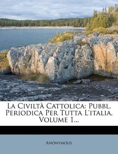 Cover image for La Civilt Cattolica: Pubbl. Periodica Per Tutta L'Italia, Volume 1...