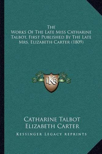 The Works of the Late Miss Catharine Talbot, First Published by the Late Mrs. Elizabeth Carter (1809)