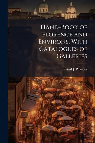 Cover image for Hand-Book of Florence and Environs, with Catalogues of Galleries