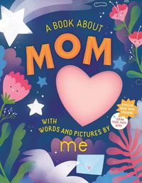 Cover image for A Book about Mom with Words and Pictures by Me: A Fill-in Book with Stickers!