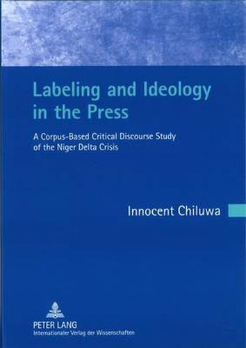 Cover image for Labeling and Ideology in the Press: A Corpus-Based Critical Discourse Study of the Niger Delta Crisis- Foreword by Christian Mair