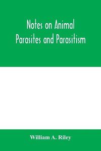 Cover image for Notes on animal parasites and parasitism. Lecture outlines of a course in parasitology with special reference to forms of economic importance