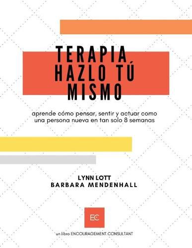 Cover image for Terapia Hazlo Tu Mismo: aprende como pensar, sentir y actuar como una persona nueva en tan solo 8 semanas