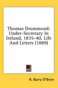 Cover image for Thomas Drummond: Under-Secretary in Ireland, 1835-40, Life and Letters (1889)