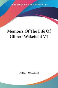 Cover image for Memoirs of the Life of Gilbert Wakefield V1