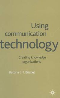 Cover image for Using Communication Technology: Creating Knowledge Organizations