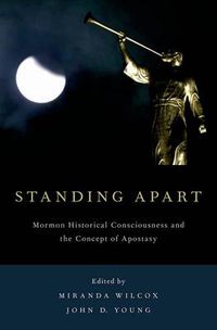 Cover image for Standing Apart: Mormon Historical Consciousness and the Concept of Apostasy