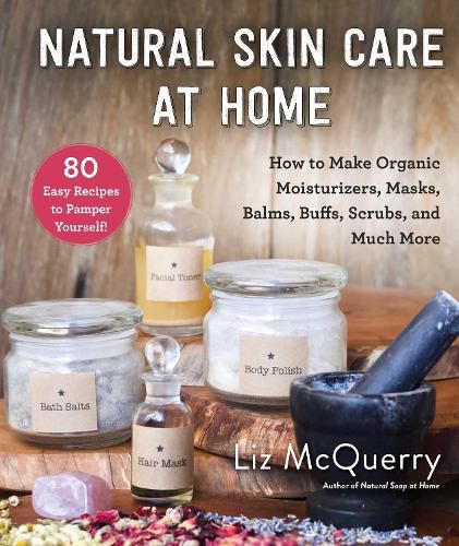 Cover image for Natural Skin Care at Home: How to Make Organic Moisturizers, Masks, Balms, Buffs, Scrubs, and Much More