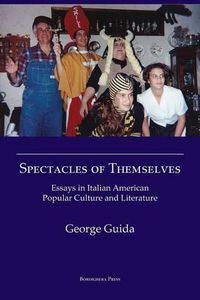 Cover image for Spectacles of Themselves: Essays in Italian American Popular Culture and Literature