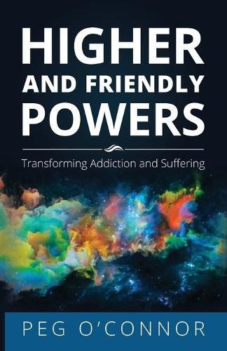 Cover image for Higher and Friendly Powers: Transforming Addiction and Suffering