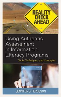 Cover image for Using Authentic Assessment in Information Literacy Programs: Tools, Techniques, and Strategies