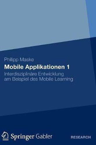 Cover image for Mobile Applikationen 1: Interdisziplinare Entwicklung Am Beispiel Des Mobile Learning