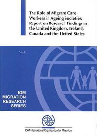 Cover image for The role of migrant care workers in ageing societies: report on research findings in the United Kingdom, Ireland, Canada and the United States