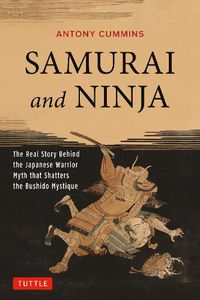 Cover image for Samurai and Ninja: The Real Story Behind the Japanese Warrior Myth that Shatters the Bushido Mystique