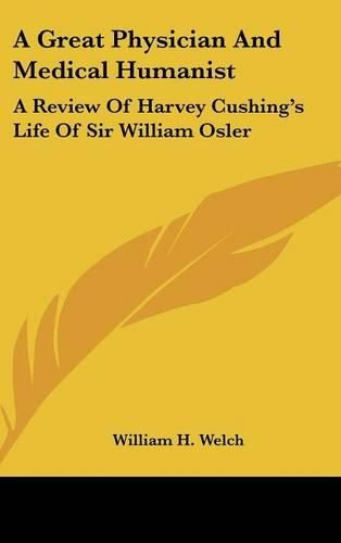 A Great Physician and Medical Humanist: A Review of Harvey Cushing's Life of Sir William Osler