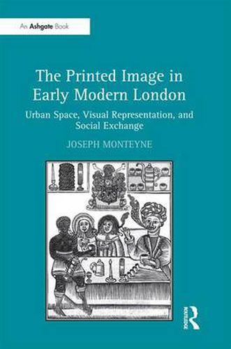 Cover image for The Printed Image in Early Modern London: Urban Space, Visual Representation, and Social Exchange