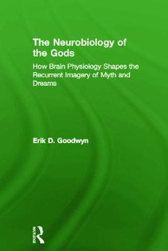 Cover image for The Neurobiology of the Gods: How Brain Physiology Shapes the Recurrent Imagery of Myth and Dreams